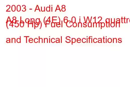 2003 - Audi A8
A8 Long (4E) 6.0 i W12 quattro (450 Hp) Fuel Consumption and Technical Specifications