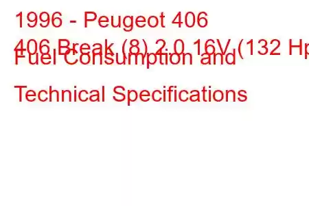 1996 - Peugeot 406
406 Break (8) 2.0 16V (132 Hp) Fuel Consumption and Technical Specifications