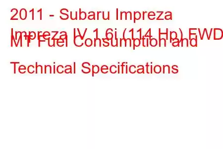 2011 - Subaru Impreza
Impreza IV 1.6i (114 Hp) FWD MT Fuel Consumption and Technical Specifications