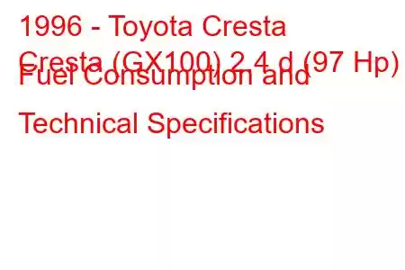 1996 - Toyota Cresta
Cresta (GX100) 2.4 d (97 Hp) Fuel Consumption and Technical Specifications