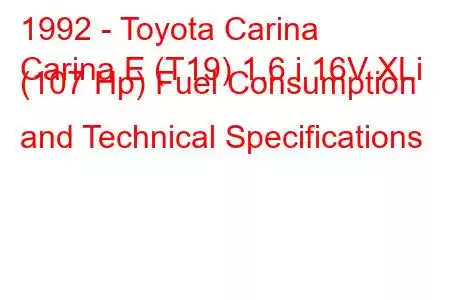 1992 - Toyota Carina
Carina E (T19) 1.6 i 16V XLi (107 Hp) Fuel Consumption and Technical Specifications