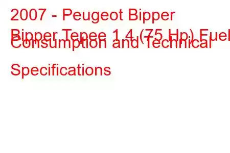 2007 - Peugeot Bipper
Bipper Tepee 1.4 (75 Hp) Fuel Consumption and Technical Specifications