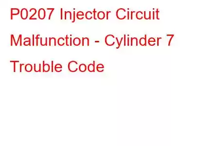 P0207 Injector Circuit Malfunction - Cylinder 7 Trouble Code