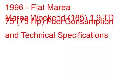 1996 - Fiat Marea
Marea Weekend (185) 1.9 TD 75 (75 Hp) Fuel Consumption and Technical Specifications