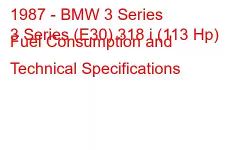 1987 - BMW 3 Series
3 Series (E30) 318 i (113 Hp) Fuel Consumption and Technical Specifications