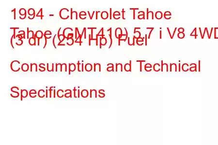 1994 - Chevrolet Tahoe
Tahoe (GMT410) 5.7 i V8 4WD (3 dr) (254 Hp) Fuel Consumption and Technical Specifications