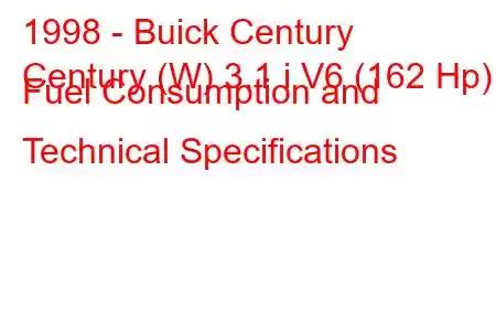 1998 - Buick Century
Century (W) 3.1 i V6 (162 Hp) Fuel Consumption and Technical Specifications