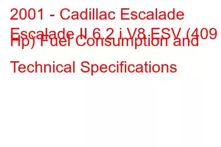 2001 - Cadillac Escalade
Escalade II 6.2 i V8 ESV (409 Hp) Fuel Consumption and Technical Specifications