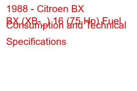 1988 - Citroen BX
BX (XB-_) 16 (75 Hp) Fuel Consumption and Technical Specifications