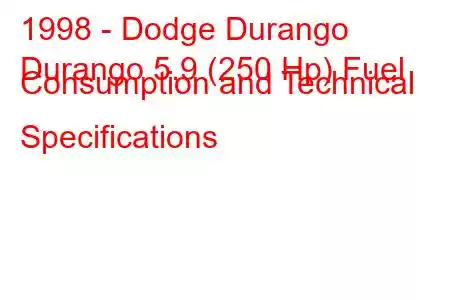 1998 - Dodge Durango
Durango 5.9 (250 Hp) Fuel Consumption and Technical Specifications