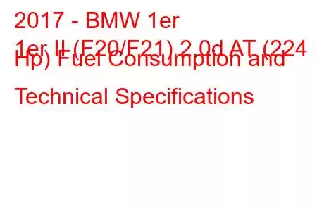 2017 - BMW 1er
1er II (F20/F21) 2.0d AT (224 Hp) Fuel Consumption and Technical Specifications