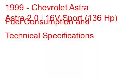 1999 - Chevrolet Astra
Astra 2.0 i 16V Sport (136 Hp) Fuel Consumption and Technical Specifications