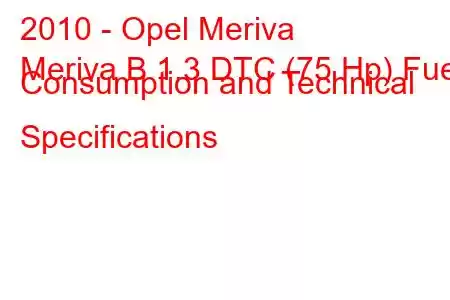 2010 - Opel Meriva
Meriva B 1.3 DTC (75 Hp) Fuel Consumption and Technical Specifications