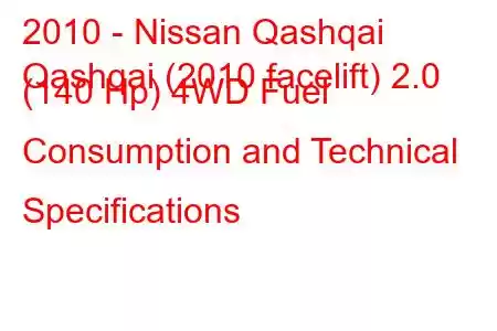 2010 - Nissan Qashqai
Qashqai (2010 facelift) 2.0 (140 Hp) 4WD Fuel Consumption and Technical Specifications