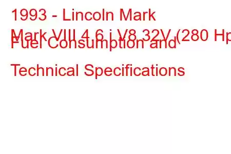 1993 - Lincoln Mark
Mark VIII 4.6 i V8 32V (280 Hp) Fuel Consumption and Technical Specifications