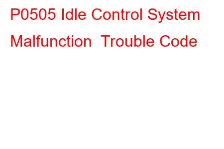 P0505 Idle Control System Malfunction Trouble Code