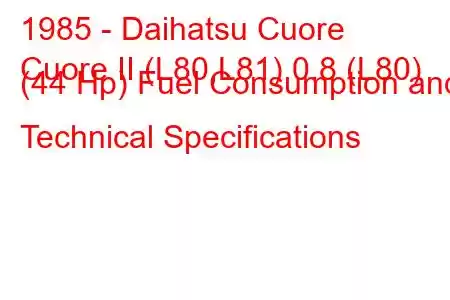 1985 - Daihatsu Cuore
Cuore II (L80,L81) 0.8 (L80) (44 Hp) Fuel Consumption and Technical Specifications