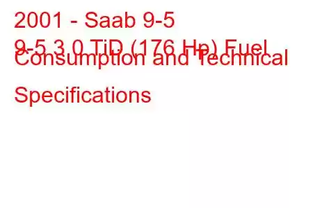 2001 - Saab 9-5
9-5 3.0 TiD (176 Hp) Fuel Consumption and Technical Specifications