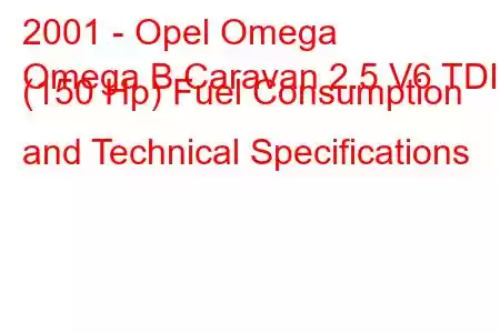 2001 - Opel Omega
Omega B Caravan 2.5 V6 TDI (150 Hp) Fuel Consumption and Technical Specifications