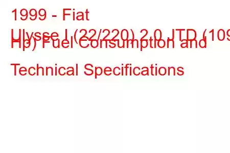 1999 - Fiat
Ulysse I (22/220) 2.0 JTD (109 Hp) Fuel Consumption and Technical Specifications