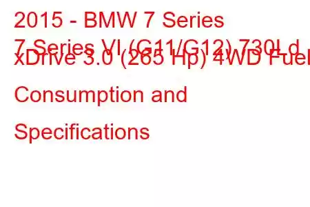 2015 - BMW 7 Series
7 Series VI (G11/G12) 730Ld xDrive 3.0 (265 Hp) 4WD Fuel Consumption and Specifications