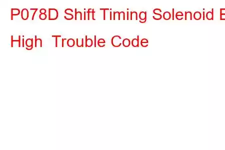 P078D Shift Timing Solenoid B High Trouble Code