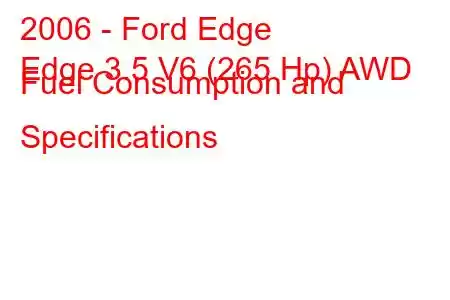 2006 - Ford Edge
Edge 3.5 V6 (265 Hp) AWD Fuel Consumption and Specifications