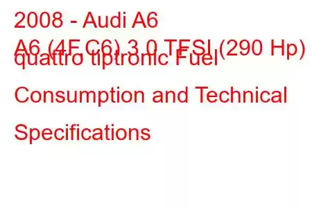 2008 - Audi A6
A6 (4F,C6) 3.0 TFSI (290 Hp) quattro tiptronic Fuel Consumption and Technical Specifications