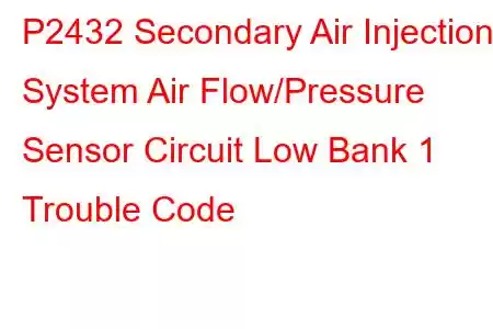 P2432 Secondary Air Injection System Air Flow/Pressure Sensor Circuit Low Bank 1 Trouble Code