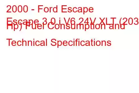 2000 - Ford Escape
Escape 3.0 i V6 24V XLT (203 Hp) Fuel Consumption and Technical Specifications