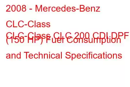 2008 - Mercedes-Benz CLC-Class
CLC-Class CLC 200 CDI DPF (150 HP) Fuel Consumption and Technical Specifications