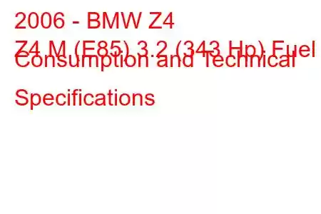 2006 - BMW Z4
Z4 M (E85) 3.2 (343 Hp) Fuel Consumption and Technical Specifications