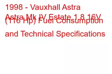 1998 - Vauxhall Astra
Astra Mk IV Estate 1.8 16V (116 Hp) Fuel Consumption and Technical Specifications