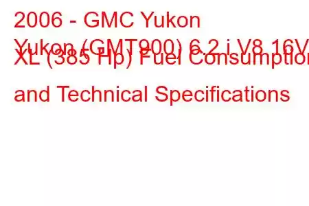 2006 - GMC Yukon
Yukon (GMT900) 6.2 i V8 16V XL (385 Hp) Fuel Consumption and Technical Specifications