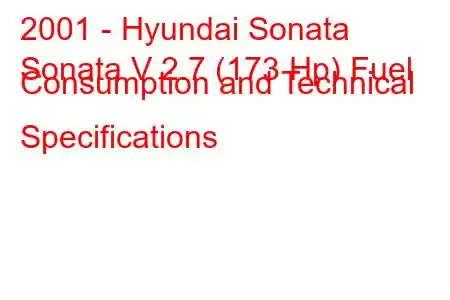 2001 - Hyundai Sonata
Sonata V 2.7 (173 Hp) Fuel Consumption and Technical Specifications