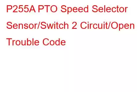  P255A PTO Speed Selector Sensor/Switch 2 Circuit/Open Trouble Code