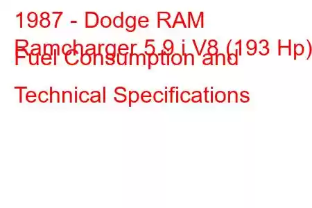 1987 - Dodge RAM
Ramcharger 5.9 i V8 (193 Hp) Fuel Consumption and Technical Specifications