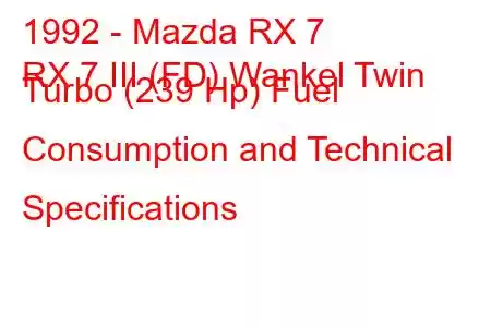 1992 - Mazda RX 7
RX 7 III (FD) Wankel Twin Turbo (239 Hp) Fuel Consumption and Technical Specifications