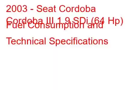 2003 - Seat Cordoba
Cordoba III 1.9 SDi (64 Hp) Fuel Consumption and Technical Specifications