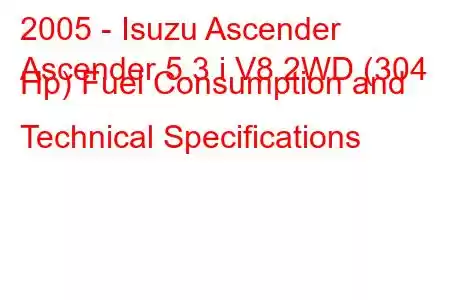 2005 - Isuzu Ascender
Ascender 5.3 i V8 2WD (304 Hp) Fuel Consumption and Technical Specifications