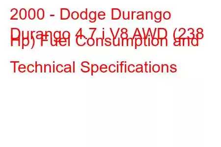 2000 - Dodge Durango
Durango 4.7 i V8 AWD (238 Hp) Fuel Consumption and Technical Specifications