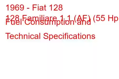 1969 - Fiat 128
128 Familiare 1.1 (AF) (55 Hp) Fuel Consumption and Technical Specifications