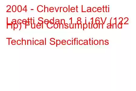 2004 - Chevrolet Lacetti
Lacetti Sedan 1.8 i 16V (122 Hp) Fuel Consumption and Technical Specifications