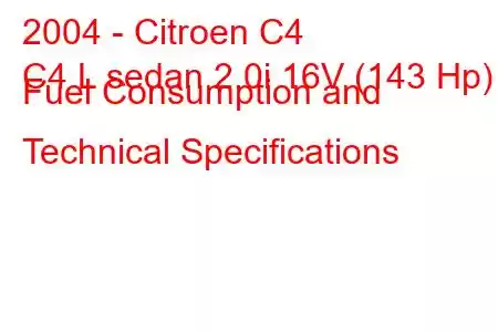 2004 - Citroen C4
C4 L sedan 2.0i 16V (143 Hp) Fuel Consumption and Technical Specifications