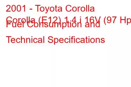 2001 - Toyota Corolla
Corolla (E12) 1.4 i 16V (97 Hp) Fuel Consumption and Technical Specifications