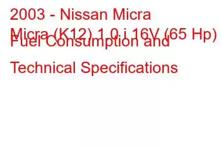 2003 - Nissan Micra
Micra (K12) 1.0 i 16V (65 Hp) Fuel Consumption and Technical Specifications