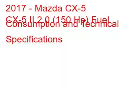 2017 - Mazda CX-5
CX-5 II 2.0 (150 Hp) Fuel Consumption and Technical Specifications