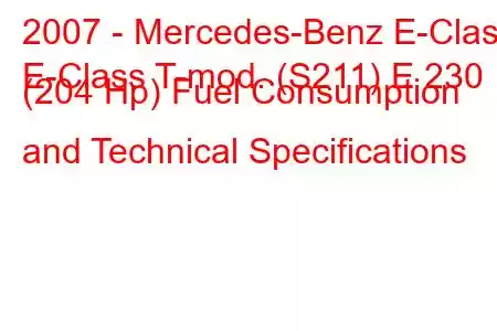 2007 - Mercedes-Benz E-Class
E-Class T-mod. (S211) E 230 (204 Hp) Fuel Consumption and Technical Specifications