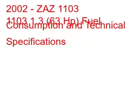 2002 - ZAZ 1103
1103 1.3 (63 Hp) Fuel Consumption and Technical Specifications