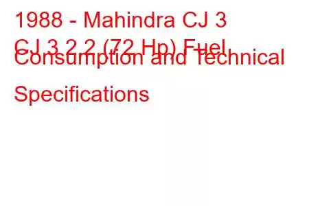 1988 - Mahindra CJ 3
CJ 3 2.2 (72 Hp) Fuel Consumption and Technical Specifications